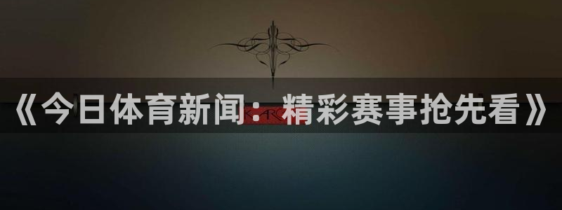 《今日体育新闻：精彩赛事抢先看》