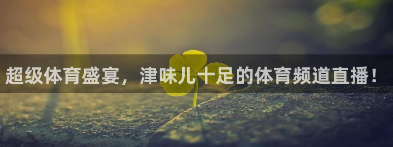 超级体育盛宴，津味儿十足的体育频道直播！