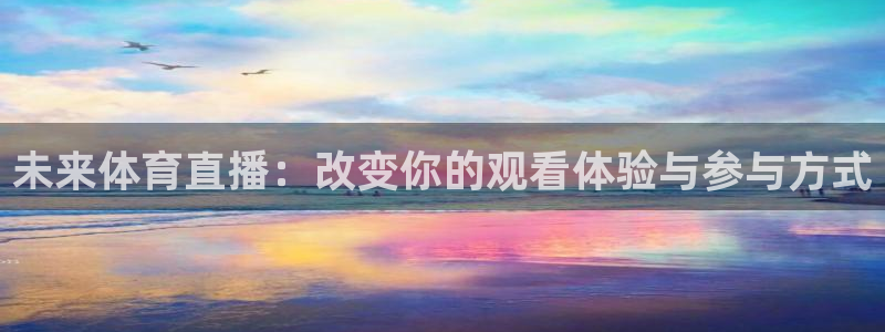 未来体育直播：改变你的观看体验与参与方式